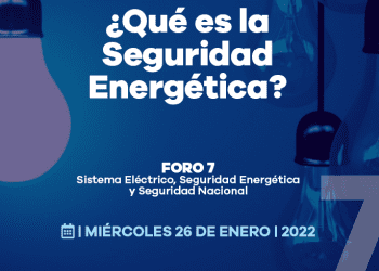 Foro 7. Sistema Eléctrico, Seguridad Energética y Seguridad Nacional, hoy a las 11:00 am