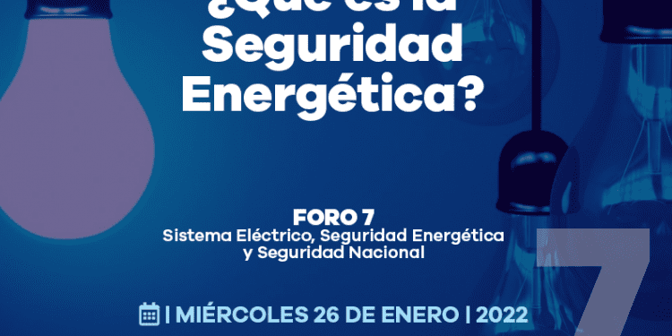 Foro 7. Sistema Eléctrico, Seguridad Energética y Seguridad Nacional, hoy a las 11:00 am
