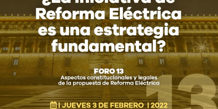 Foro 13: La Constitucionalidad y legalidad de la propuesta de reforma eléctrica, hoy a las 9:00 am