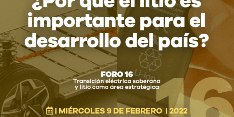 Foro 16. Transición Energética soberana y litio como área estratégica, hoy a las 17:00 hrs