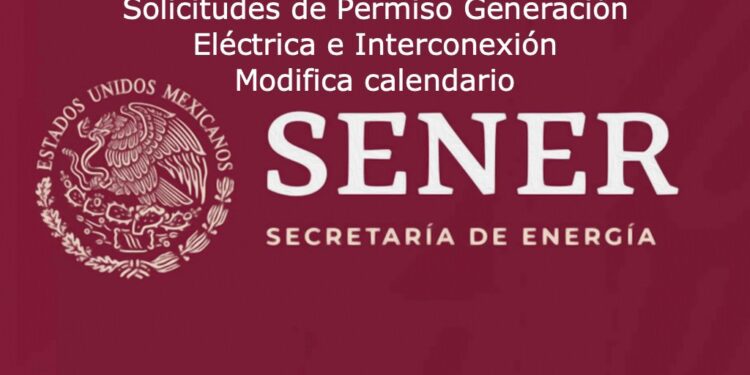 Sener modifica calendario de Convocatoria de atención Prioritaria de Solicitudes de Permiso Generación Eléctrica e Interconexión
